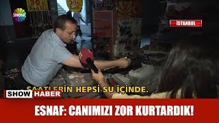 Esnaf: Canımızı zor kurtardık!