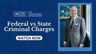 Federal vs State Criminal Charges: What You Need to Know in Maine