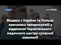 Медики з України та Польщі навчались лапароскопіїї у Чернігівському медичному центрі онкології