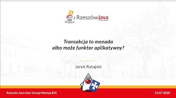 RJUG #25 "Transakcja to monada albo może funktor aplikatywny?" - Jarek Ratajski