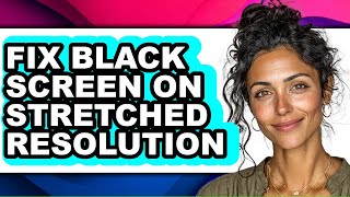 How to Fix Black Screen on Stretched Resolution (full Guide)
