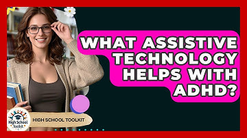 What Assistive Technology Helps With ADHD? - High School Toolkit