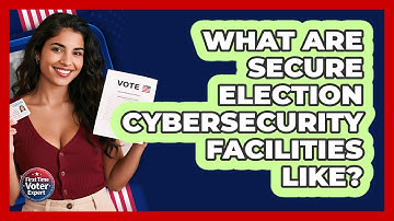 What Are Secure Election Cybersecurity Facilities Like? - First Time Voter Expert