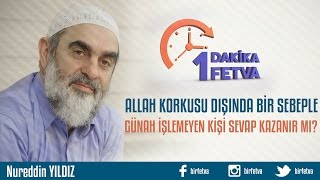 Allah korkusu dışında bir sebeple günah işlemeyen kişi sevap kazanır mı? /Birfetva