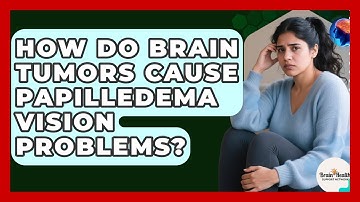 How Do Brain Tumors Cause Papilledema Vision Problems? - Brain Health Support Network