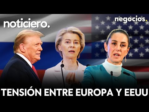 NOTICIERO: tensi&oacute;n m&aacute;xima entre Europa y EEUU, explosi&oacute;n en un consulado ruso y Sheinbaum advierte