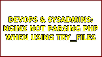 DevOps & SysAdmins: Nginx not parsing php when using try_files