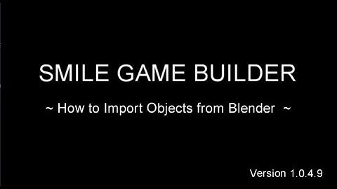 [SMILE GAME BUILDER] - How to Import Objects from Blender