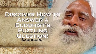 Understand the Puzzling Question a Buddhist Asks Sadhguru , SADHGURU