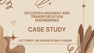 DCC30103 - HIGHWAY AND TRANSPORTATION ENGINEERING [ CASE STUDY ]