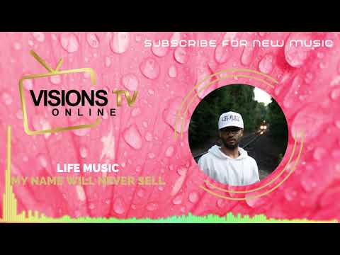 Life Music - My Name Will Never Sell [Audio Visual] | VisionsTVOnline