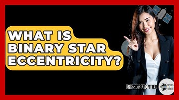 What Is Binary Star Eccentricity? - Physics Frontier