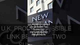 U.K. probing possible link between two suspected state-sponsored Iranian plots