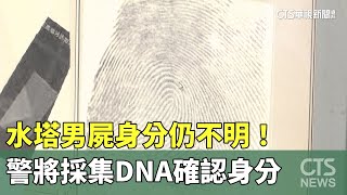 水塔男屍身分仍不明！　警將採集DNA確認身分｜華視新聞 20250912 @CtsTw