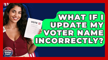 What If I Update My Voter Name Incorrectly? - First Time Voter Expert