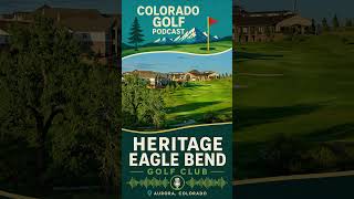 Heritage Eagle Bend Golf Club | Aurora Golf Course | Colorado Golf Podcast