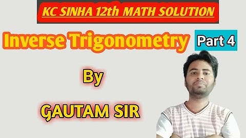 Kc Sinha maths solution12th class ex-4.1 inverse Trigonometric functions  part-4  by Gautam sir