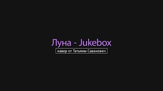 Луна-Jukebox (кавер от Татьяны Саванович)