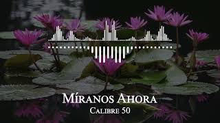 Calibre 50 - Míranos Ahora