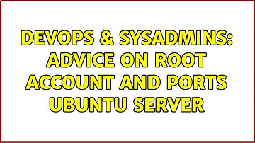 DevOps & SysAdmins: Advice on root account and ports ubuntu server (3 Solutions!!)