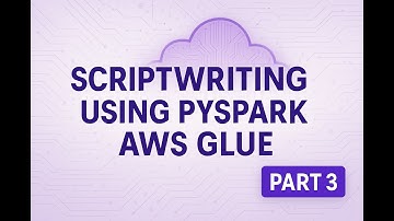 V 19 | Project part 3- Write PySpark Scripts for AWS Glue | Step-by-Step Series