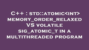 C++ : std::atomic int  memory_order_relaxed VS volatile sig_atomic_t in a multithreaded program