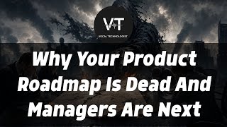 Why Your Product Roadmap Is Dead And Managers Are Next
