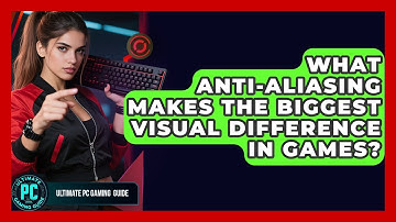 What Anti-aliasing Makes The Biggest Visual Difference In Games? - Ultimate PC Gaming Guide