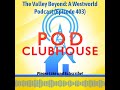Pod Clubhouse - The Valley Beyond: A Westworld Podcast (Episode 403)