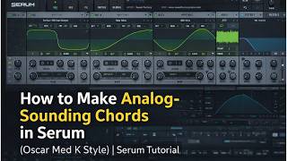 How to Make Analog-Sounding Chords in Serum (Oscar Med K Style) | Serum Tutorial
