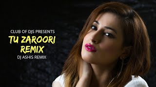 Tu Zaroori (Remix) - DJ Ashis | ZID | Sunidhi \u0026 Sharib Sabri | Club Of DJs