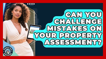 Can You Challenge Mistakes On Your Property Assessment? - Property Taxes Uncovered
