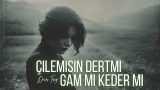 Çilemisin Dertmi Gam Mı Keder Mi - Deep House/ Vurmayın