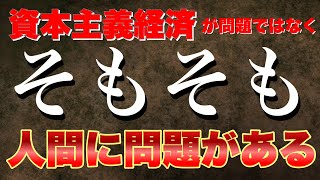 第6回目「資本主義経済が問題ではなく、そもそも人間に問題がある」