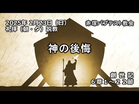 神の後悔　創世記 6章1～22節　2025/02/23　赤塚バプテスト教会（朝・夕）礼拝説教　石堂雅彦牧師