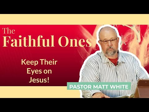The Faithful Ones Keep Their Eyes on Jesus!