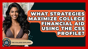 What Strategies Maximize College Financial Aid Using The CSS Profile? - The College Explorer