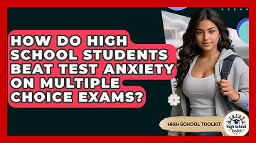 How Do High School Students Beat Test Anxiety On Multiple Choice Exams? - High School Toolkit