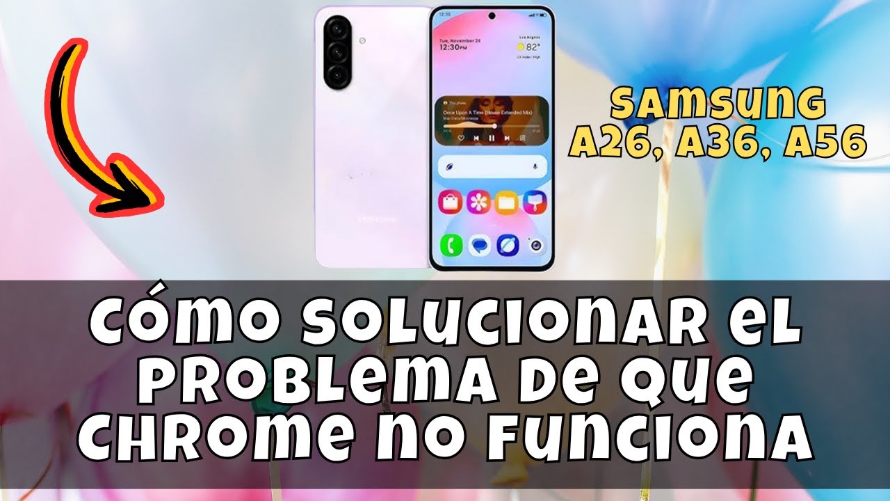 Cómo solucionar el problema de que Chrome no funciona Samsung A26, A36 ...