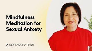 How Mindfulness Meditation Can Help Reduce Sexual Anxiety.