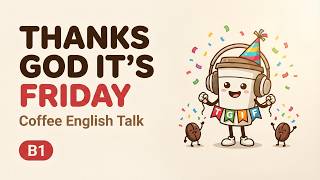 Why Everyone Loves Tgif  Coffee English Talk  B1