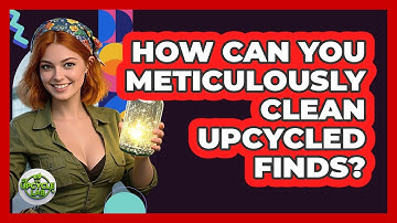 How Can You Meticulously Clean Upcycled Finds? - The Upcycle Lab
