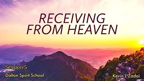 RECEIVING FROM HEAVEN SPIRIT SCHOOL SESSION FIVE -...