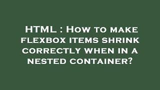 HTML : How to make flexbox items shrink correctly when in a nested container