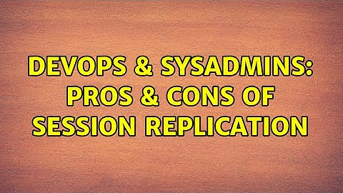 DevOps & SysAdmins: Pros & Cons of Session Replication (2 Solutions!!)
