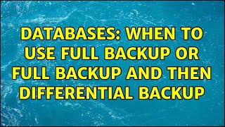 Databases: When to use full backup or full backup and then differential backup (2 Solutions!!)