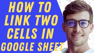 How To Link Two Cells In Google Sheet - Full Guide