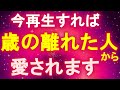 今日中に再生して下さい『歳が離れている人』からとんでもなく愛されます！年の差はもう関係ありません。あなたと歳が離れている人が結ばます。18分以上は聞いて下さい