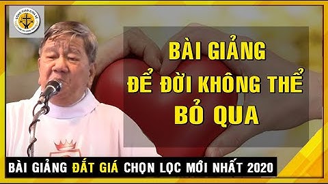 Bài giảng để đời không thể không nghe Cha Nguyễn Tiến Lộc