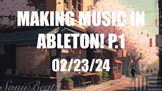 Making music in Ableton! 02/23/24 P.1